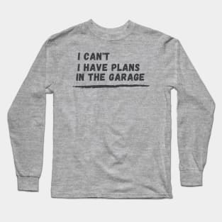 I can't I have plans In the garage Funny Garage Car T-Shirt Long Sleeve T-Shirt